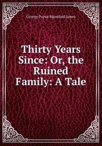 Thirty Years Since: Or, the Ruined Family: A Tale