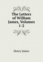 The Letters of William James, Volumes 1-2