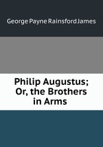 Philip Augustus; Or, the Brothers in Arms