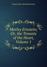 Morley Ernstein; Or, the Tenants of the Heart, Volume 1