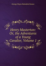 Henry Masterton: Or, the Adventures of a Young Cavalier, Volume 1