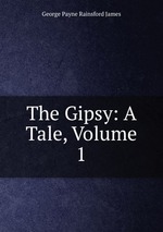 The Gipsy: A Tale, Volume 1