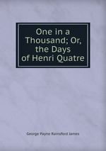 One in a Thousand; Or, the Days of Henri Quatre