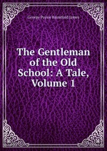 The Gentleman of the Old School: A Tale, Volume 1