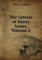 The Letters of Henry James, Volume 2