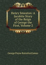 Henry Smeaton: A Jacobite Story of the Reign of George the First, Volume 2