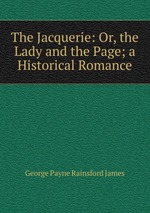 The Jacquerie: Or, the Lady and the Page; a Historical Romance