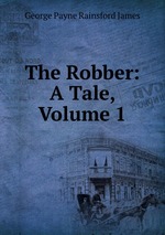 The Robber: A Tale, Volume 1
