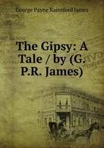 The Gipsy: A Tale / by (G.P.R. James)