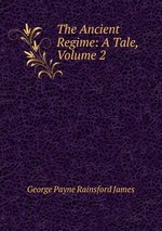 The Ancient Regime: A Tale, Volume 2