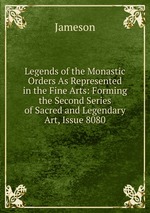 Legends of the Monastic Orders As Represented in the Fine Arts: Forming the Second Series of Sacred and Legendary Art, Issue 8080