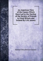 An American View of the Causes Which Have Led to the Decline of the Society of Friends in Great Britain and Ireland By S.M. Janney