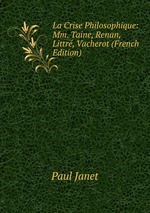 La Crise Philosophique: Mm. Taine, Renan, Littr, Vacherot (French Edition)