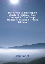 Histoire De La Philosophie Morale Et Politique: Dans L`antiquit Et Les Temps Modernes, Volume 1 (French Edition)