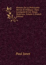 Histoire De La Philosophie Morale Et Politique: Dans L`antiquit Et Les Temps Modernes, Volume 2 (French Edition)