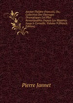 Ancien Thtre Francois, Ou, Collection Des Ouvrages Dramatiques Les Plus Remarquables Depuis Les Mystres Jusqu` Corneille, Volume 9 (French Edition)