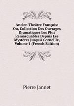 Ancien Thetre Franois: Ou, Collection Des Ouvrages Dramatiques Les Plus Remarquables Depuis Les Mystres Jusqu` Corneille, Volume 1 (French Edition)