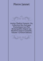 Ancien Thetre Franois: Ou, Collection Des Ouvrages Dramatiques Les Plus Remarquables Depuis Les Mystres Jusqu` Corneille, Volume 5 (French Edition)