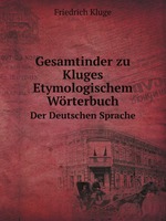 Gesamtinder zu Kluges Etymologischem Wrterbuch. Der Deutschen Sprache