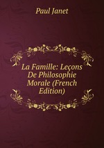 La Famille: Leons De Philosophie Morale (French Edition)