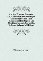 Ancien Thetre Franois: Ou, Collection Des Ouvrages Dramatiques Les Plus Remarquables Depuis Les Mystres Jusqu` Corneille, Volume 4 (French Edition)