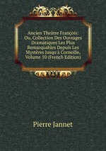 Ancien Thetre Franois: Ou, Collection Des Ouvrages Dramatiques Les Plus Remarquables Depuis Les Mystres Jusqu` Corneille, Volume 10 (French Edition)