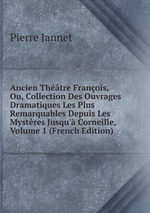 Ancien Thtre Franois, Ou, Collection Des Ouvrages Dramatiques Les Plus Remarquables Depuis Les Mystres Jusqu` Corneille, Volume 1 (French Edition)