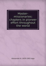 Master-missionaries: chapters in pioneer effort throughout the world