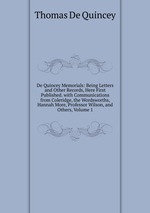 De Quincey Memorials: Being Letters and Other Records, Here First Published. with Communications from Coleridge, the Wordsworths, Hannah More, Professor Wilson, and Others, Volume 1