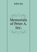 Memorials of Peter A. Jay;