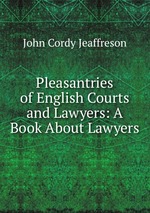 Pleasantries of English Courts and Lawyers: A Book About Lawyers
