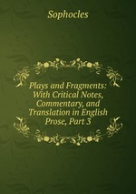 Plays and Fragments: With Critical Notes, Commentary, and Translation in English Prose, Part 3