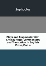Plays and Fragments: With Critical Notes, Commentary, and Translation in English Prose, Part 4