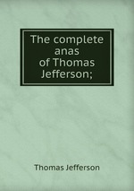 The complete anas of Thomas Jefferson;