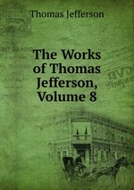 The Works of Thomas Jefferson, Volume 8