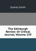 The Edinburgh Review: Or Critical Journal, Volume 159