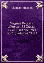 Virginia Reports: Jefferson--33 Grattan, 1730-1880, Volumes 30-31; volumes 71-72