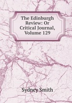 The Edinburgh Review: Or Critical Journal, Volume 129