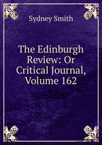 The Edinburgh Review: Or Critical Journal, Volume 162
