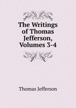 The Writings of Thomas Jefferson, Volumes 3-4