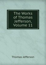 The Works of Thomas Jefferson, Volume 11