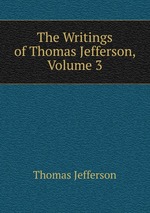 The Writings of Thomas Jefferson, Volume 3