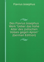 Des Flavius Josephus Werk "Ueber das hohe Alter des jdischen Volkes gegen Apion" (German Edition)