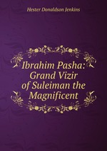 Ibrahim Pasha: Grand Vizir of Suleiman the Magnificent