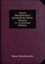 Moses Mendelssohn`s Saemmtliche Werke, Volumes 11-12 (German Edition)