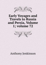 Early Voyages and Travels to Russia and Persia, Volume 1; volume 72