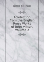 A Selection from the English Prose Works of John Milton, Volume 2