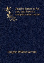 Punch`s letters to his son, and Punch`s complete letter-writer