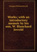 Works; with an introductory memoir by his son, W. Blanchard Jerrold