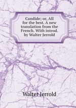 Candide; or, All for the best. A new translation from the French. With introd. by Walter Jerrold